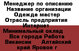 Менеджер по описанию › Название организации ­ Одежда мастер › Отрасль предприятия ­ Интернет › Минимальный оклад ­ 1 - Все города Работа » Вакансии   . Алтайский край,Яровое г.